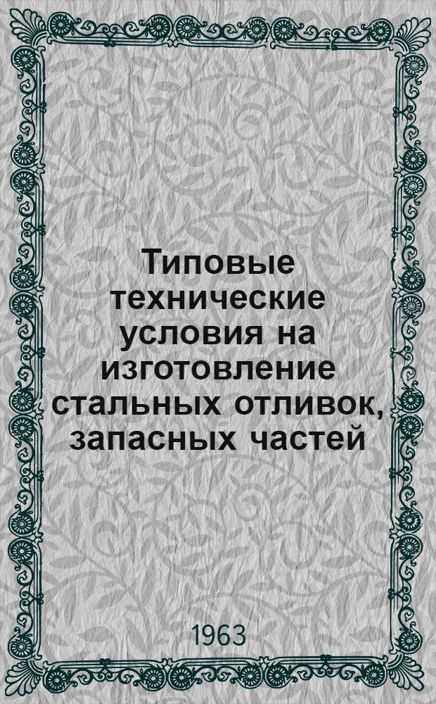 Типовые технические условия на изготовление стальных отливок, запасных частей (без механической обработки) NHTY8 : Утв. 5/XI 1962 г.