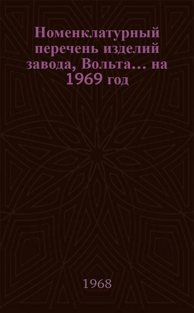 Номенклатурный перечень изделий завода, Вольта... ... на 1969 год