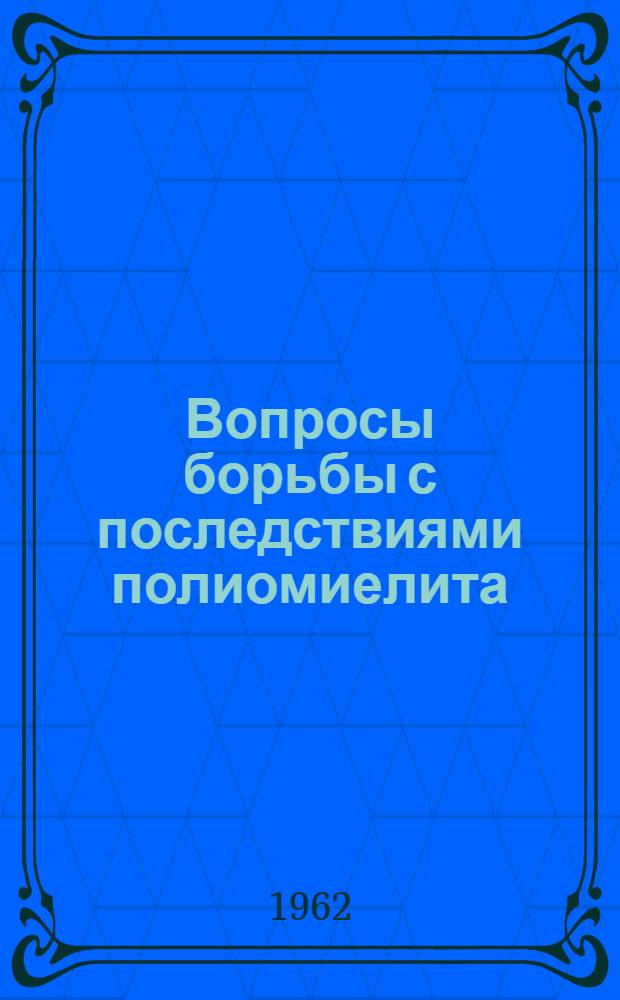 Вопросы борьбы с последствиями полиомиелита : Материалы V Науч. сессии Ин-та полиомиелита и вирус. энцефалитов АМН СССР и Одес. упр. санаториями М-ва здравоохранения УССР. (Одесса, 23-26 авг. 1961 г.)