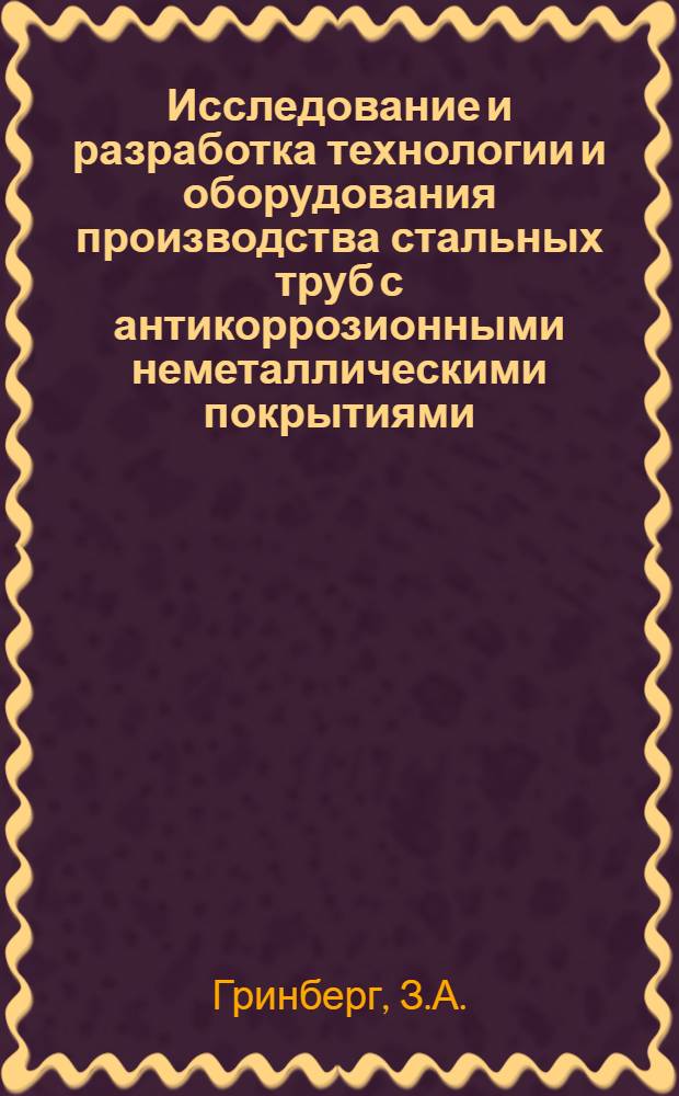 Исследование и разработка технологии и оборудования производства стальных труб с антикоррозионными неметаллическими покрытиями : Доклад, обобщ. опубл. работы на соискание учен. степени кандидата техн. наук