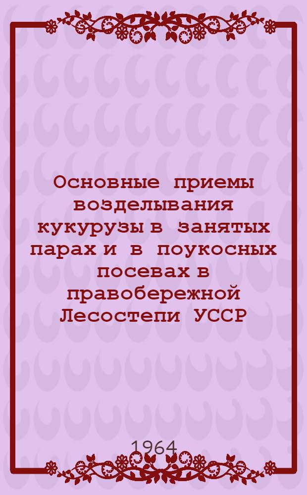 Основные приемы возделывания кукурузы в занятых парах и в поукосных посевах в правобережной Лесостепи УССР : Автореферат дис. на соискание учен. степени кандидата с.-х. наук