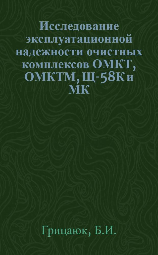 Исследование эксплуатационной надежности очистных комплексов ОМКТ, ОМКТМ, Щ-58К и МК : Автореф. дис., представл. на соискание учен. степени канд. техн. наук