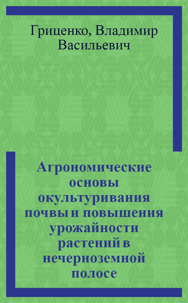 Агрономические основы окультуривания почвы и повышения урожайности растений в нечерноземной полосе. № 538 - растениеводство : Автореферат дис. на соискание учен. степени д-ра с.-х. наук