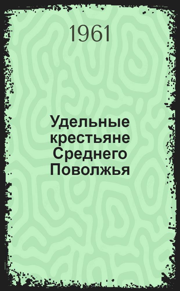 Удельные крестьяне Среднего Поволжья : Автореферат дис. на соискание учен. степени доктора ист. наук