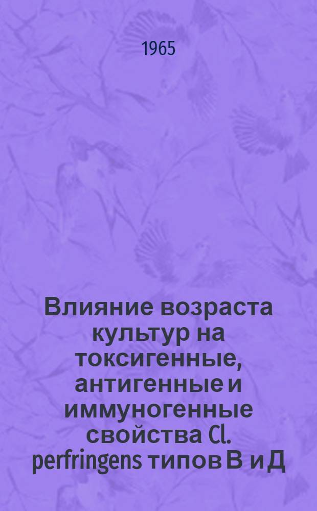 Влияние возраста культур на токсигенные, антигенные и иммуногенные свойства Cl. perfringens типов В и Д : Автореферат дис. на соискание учен. степени кандидата вет. наук