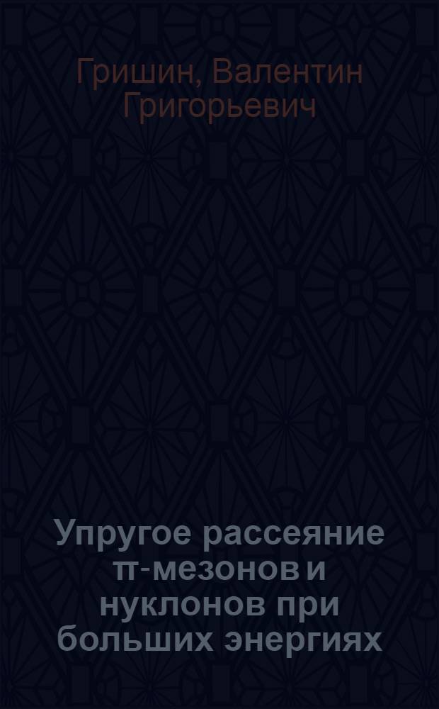 Упругое рассеяние π-мезонов и нуклонов при больших энергиях : Автореферат дис., представл. на соискание учен. степени кандидата физ.-мат. наук