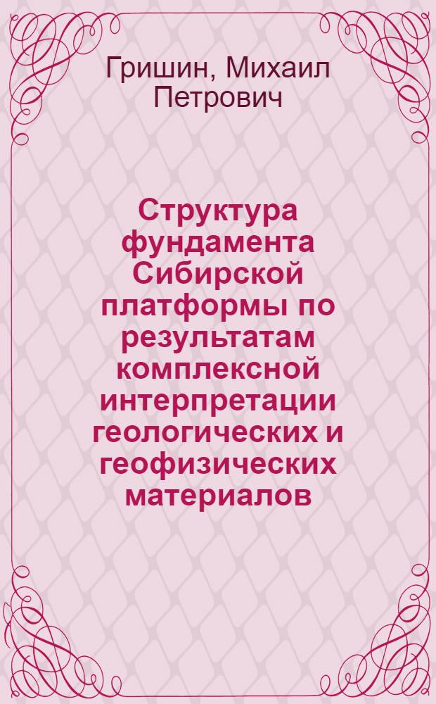 Структура фундамента Сибирской платформы по результатам комплексной интерпретации геологических и геофизических материалов : Автореферат дис. на соискание учен. степени канд. геол.-минерал. наук : (051, 123)