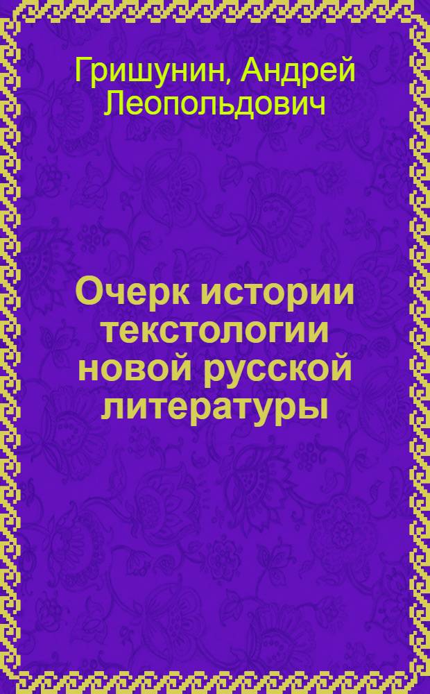 Очерк истории текстологии новой русской литературы : Автореферат дис. на соискание учен. степени кандидата филол. наук