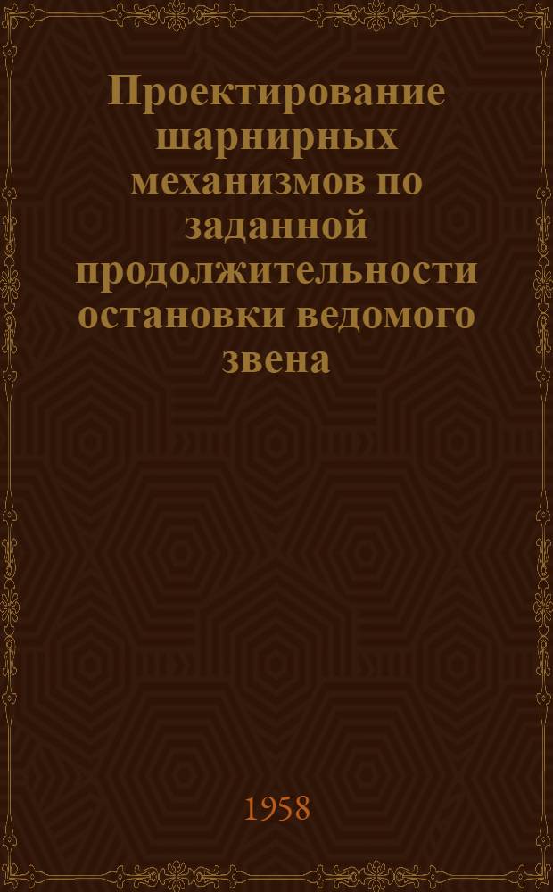 Проектирование шарнирных механизмов по заданной продолжительности остановки ведомого звена : Автореферат дис. на соискание учен. степени кандидата техн. наук