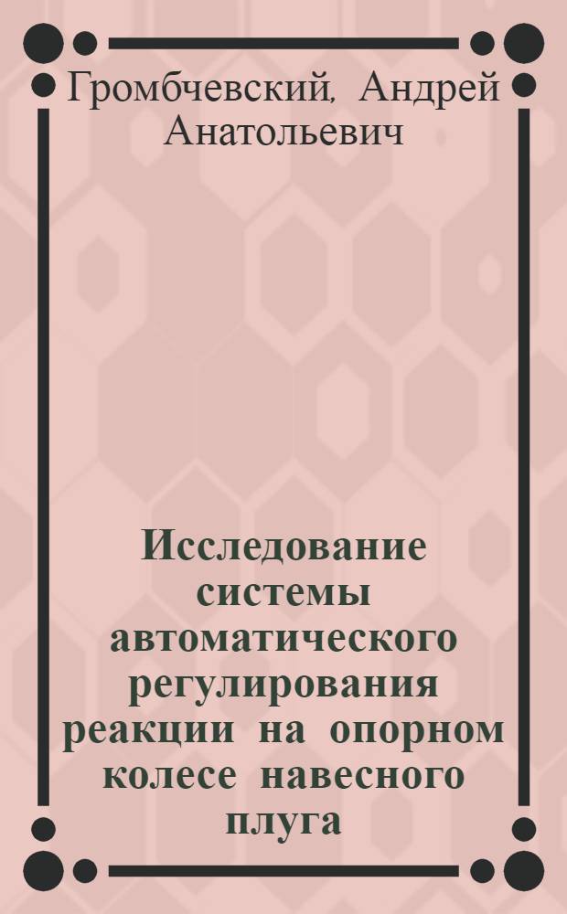 Исследование системы автоматического регулирования реакции на опорном колесе навесного плуга : Автореферат дис. на соискание учен. степени канд. техн. наук