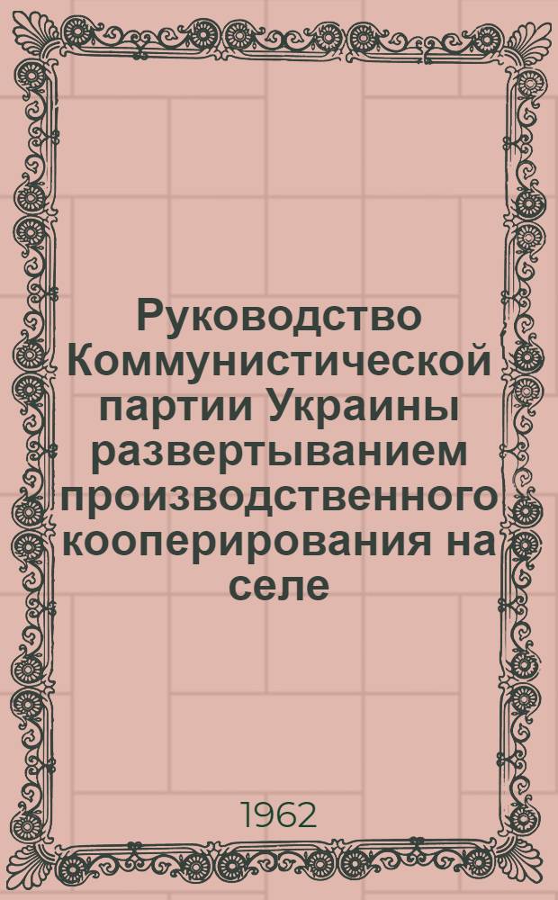 Руководство Коммунистической партии Украины развертыванием производственного кооперирования на селе (1921-1925 гг.) : Автореферат дис. на соискание учен. степени кандидата ист. наук