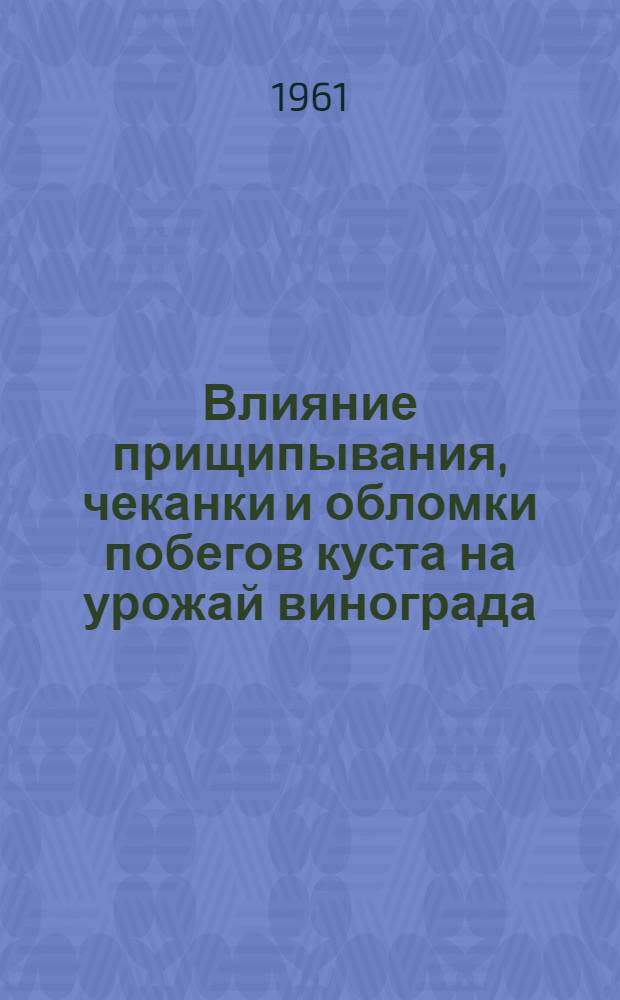 Влияние прищипывания, чеканки и обломки побегов куста на урожай винограда : Автореферат дис. на соискание учен. степени кандидата с.-х. наук