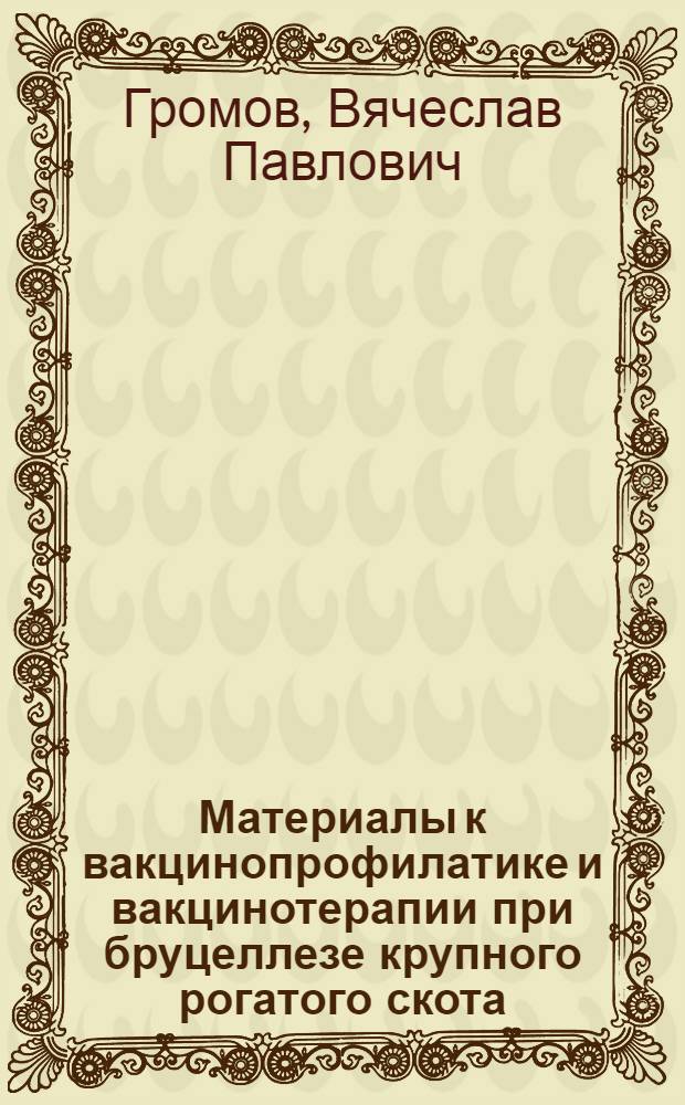 Материалы к вакцинопрофилатике и вакцинотерапии при бруцеллезе крупного рогатого скота : Автореферат дис. на соискание учен. степени доктора вет. наук