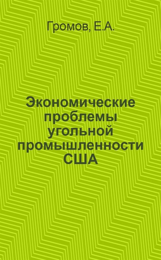 Экономические проблемы угольной промышленности США : Автореферат дис. на соискание учен. степени кандидата экон. наук
