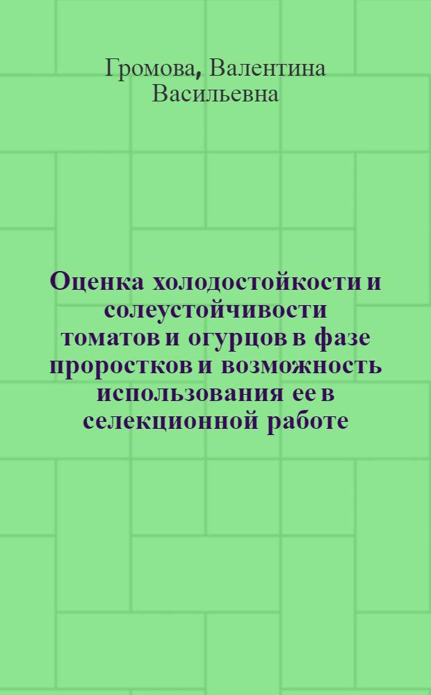 Оценка холодостойкости и солеустойчивости томатов и огурцов в фазе проростков и возможность использования ее в селекционной работе : Автореферат дис. на соискание учен. степени кандидата с.-х. наук