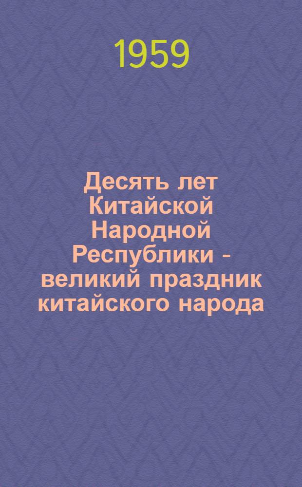 Десять лет Китайской Народной Республики - великий праздник китайского народа
