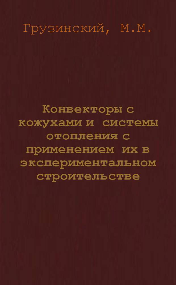 Конвекторы с кожухами и системы отопления с применением их в экспериментальном строительстве : (Тезисы докладов на Науч.-техн. совещании по конвекторному отоплению)