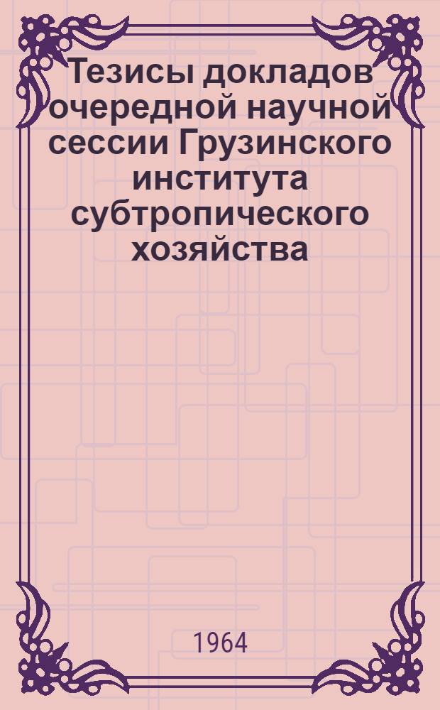 Тезисы докладов очередной научной сессии Грузинского института субтропического хозяйства