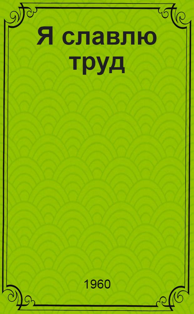 Я славлю труд : Стихи