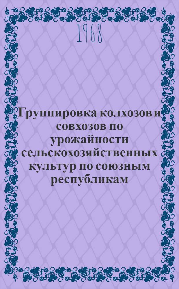 Группировка колхозов и совхозов по урожайности сельскохозяйственных культур по союзным республикам