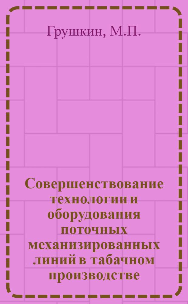 Совершенствование технологии и оборудования поточных механизированных линий в табачном производстве : Доклад по выполн. и опубл. работам и изобретениям на соискание учен. степени канд. техн. наук
