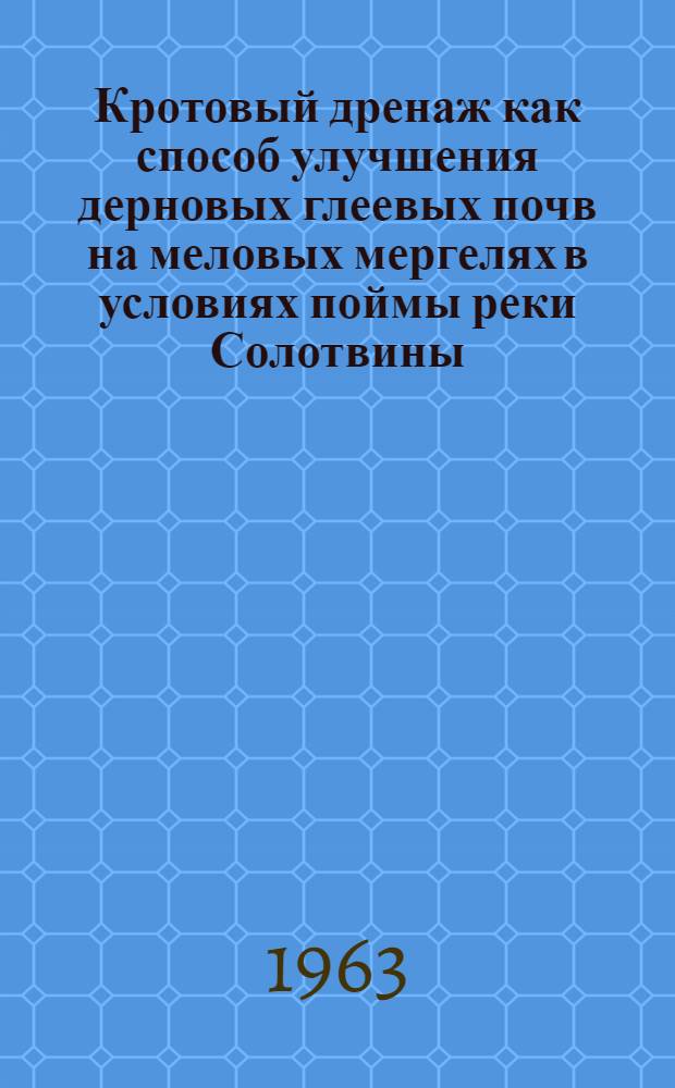 Кротовый дренаж как способ улучшения дерновых глеевых почв на меловых мергелях в условиях поймы реки Солотвины : Автореферат дис. на соискание учен. степени кандидата с.-х. наук