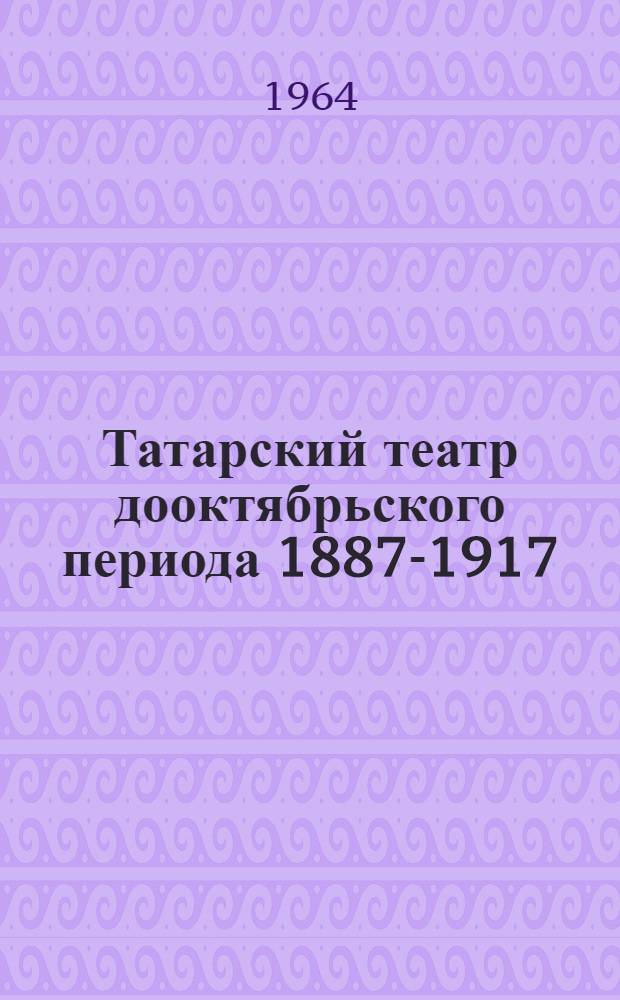 Татарский театр дооктябрьского периода 1887-1917 : Автореферат дис. на соискание учен. степени кандидата искусствоведения