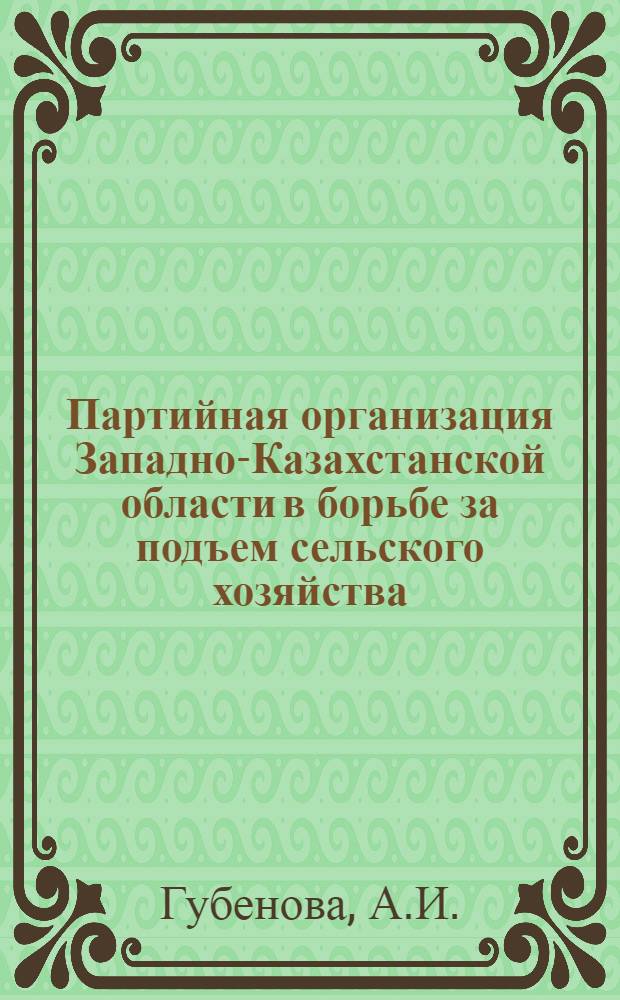 Партийная организация Западно-Казахстанской области в борьбе за подъем сельского хозяйства (1953-1961 гг.) : Автореферат дис. на соискание учен. степени кандидата ист. наук