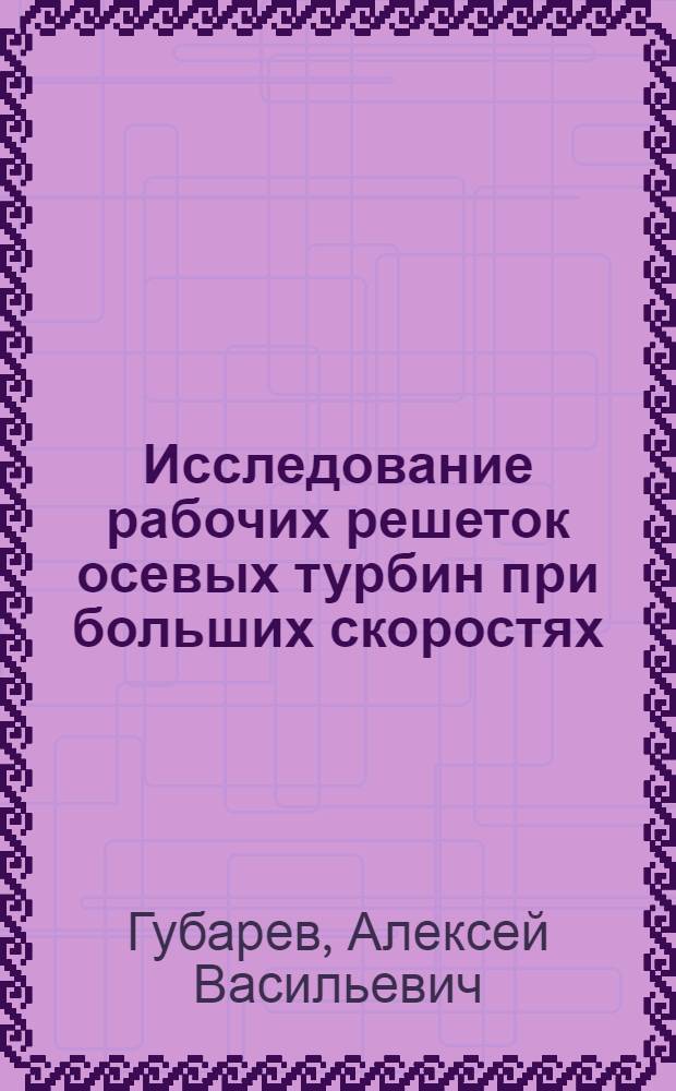 Исследование рабочих решеток осевых турбин при больших скоростях : Автореферат дис. на соискание учен. степени кандидата техн. наук