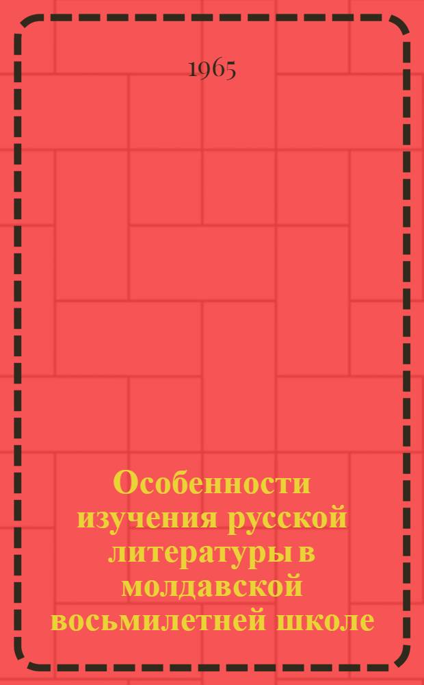 Особенности изучения русской литературы в молдавской восьмилетней школе : Автореферат дис. на соискание учен. степени кандидата пед. наук