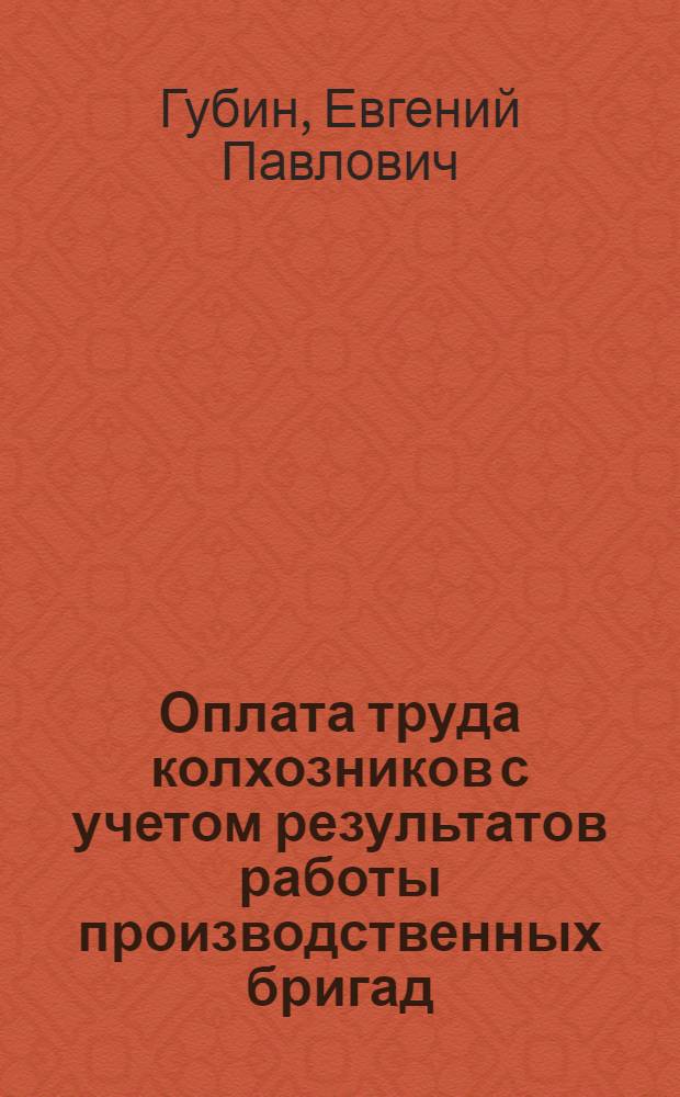 Оплата труда колхозников с учетом результатов работы производственных бригад : (Опыт колхозов "Рассвет" Починковск. района, "Красное знамя", Глинковск. района, Смоленск. обл.)