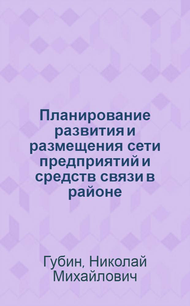 Планирование развития и размещения сети предприятий и средств связи в районе : Для студентов инж.-экон. фак. и слушателей фак. усовершенствования