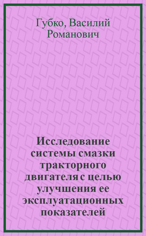 Исследование системы смазки тракторного двигателя с целью улучшения ее эксплуатационных показателей : Автореферат дис. на соискание учен. степени кандидата техн. наук