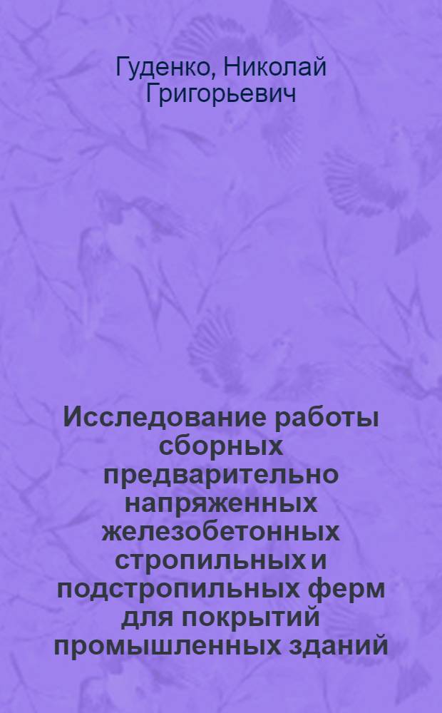 Исследование работы сборных предварительно напряженных железобетонных стропильных и подстропильных ферм для покрытий промышленных зданий : Автореферат дис., представл. на соискание учен. степени кандидата техн. наук
