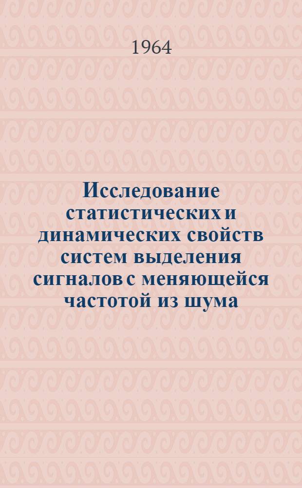 Исследование статистических и динамических свойств систем выделения сигналов с меняющейся частотой из шума : Автореферат дис. на соискание учен. степени кандидата техн. наук