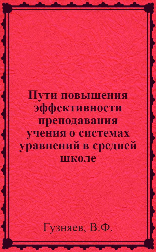 Пути повышения эффективности преподавания учения о системах уравнений в средней школе : Автореферат дис., представл. на соискание учен. степени кандидата пед. наук