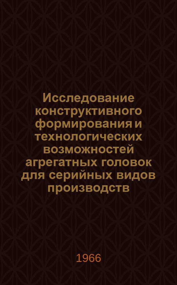 Исследование конструктивного формирования и технологических возможностей агрегатных головок для серийных видов производств : Автореферат дис. на соискание учен. степени канд. техн. наук