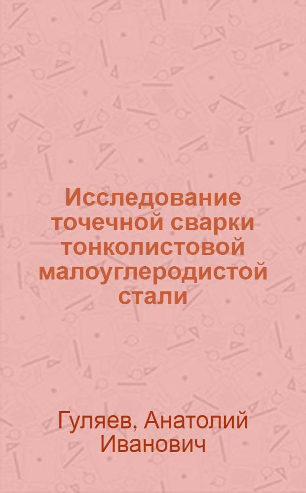 Исследование точечной сварки тонколистовой малоуглеродистой стали : Доклад-обобщение опублик. работ на соискание учен. степени кандидата техн. наук