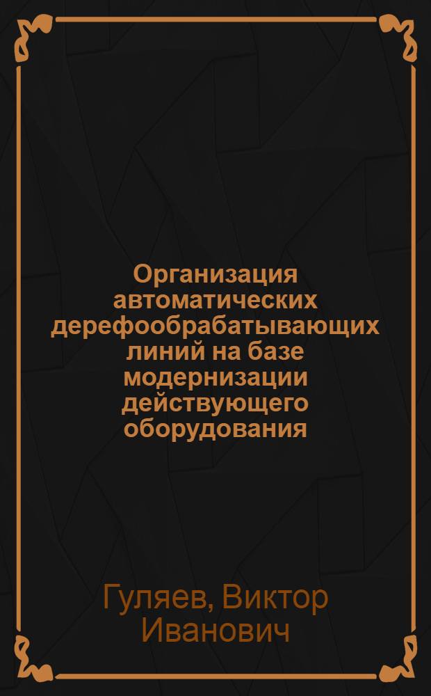 Организация автоматических дерефообрабатывающих линий на базе модернизации действующего оборудования