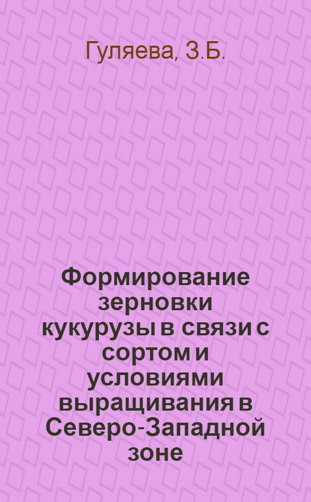 Формирование зерновки кукурузы в связи с сортом и условиями выращивания в Северо-Западной зоне : Автореферат дис. на соискание учен. степени канд. с.-х. наук