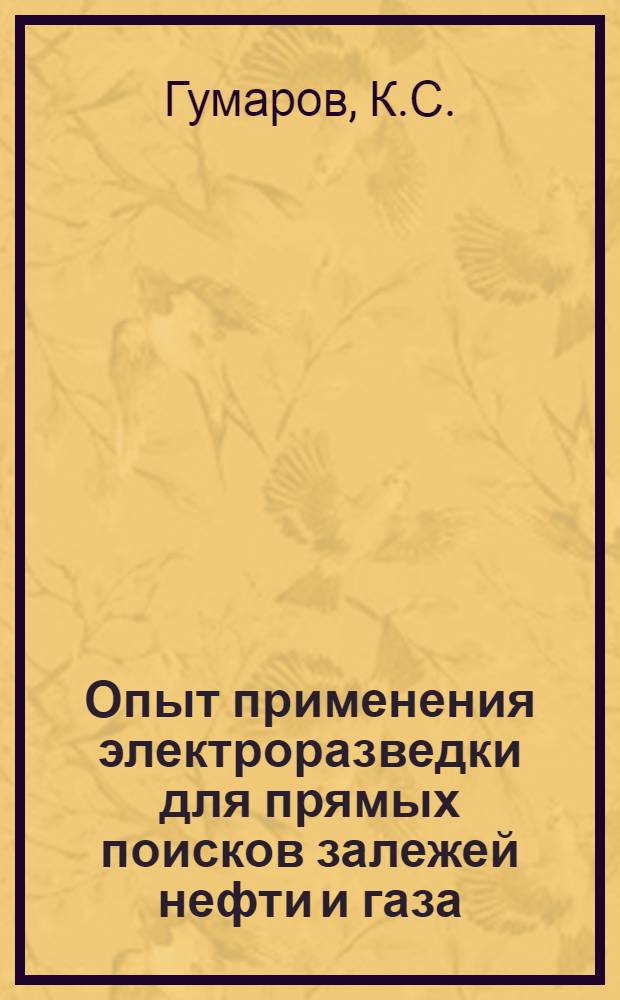 Опыт применения электроразведки для прямых поисков залежей нефти и газа : Обзорный доклад по материалам, представл. на V Всесоюз. науч.-техн. геофиз. конференцию
