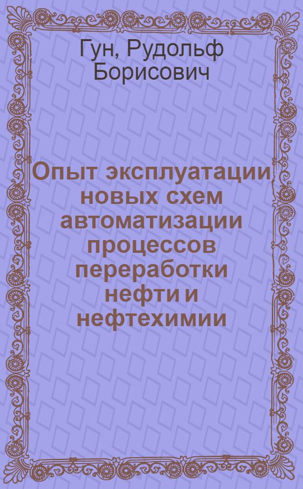 Опыт эксплуатации новых схем автоматизации процессов переработки нефти и нефтехимии : Доклад на Межзаводском семинаре-смотре. (Одесский НПЗ, 17-19 июля 1963 г.)
