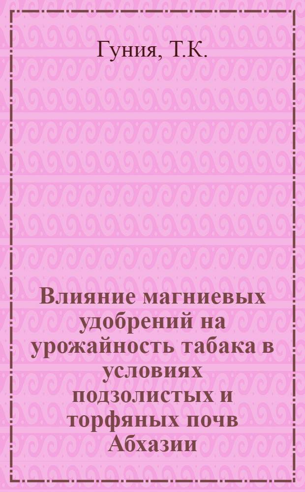 Влияние магниевых удобрений на урожайность табака в условиях подзолистых и торфяных почв Абхазии : Автореферат дис. работы, представл. на соискание учен. степени кандидата с.-х. наук