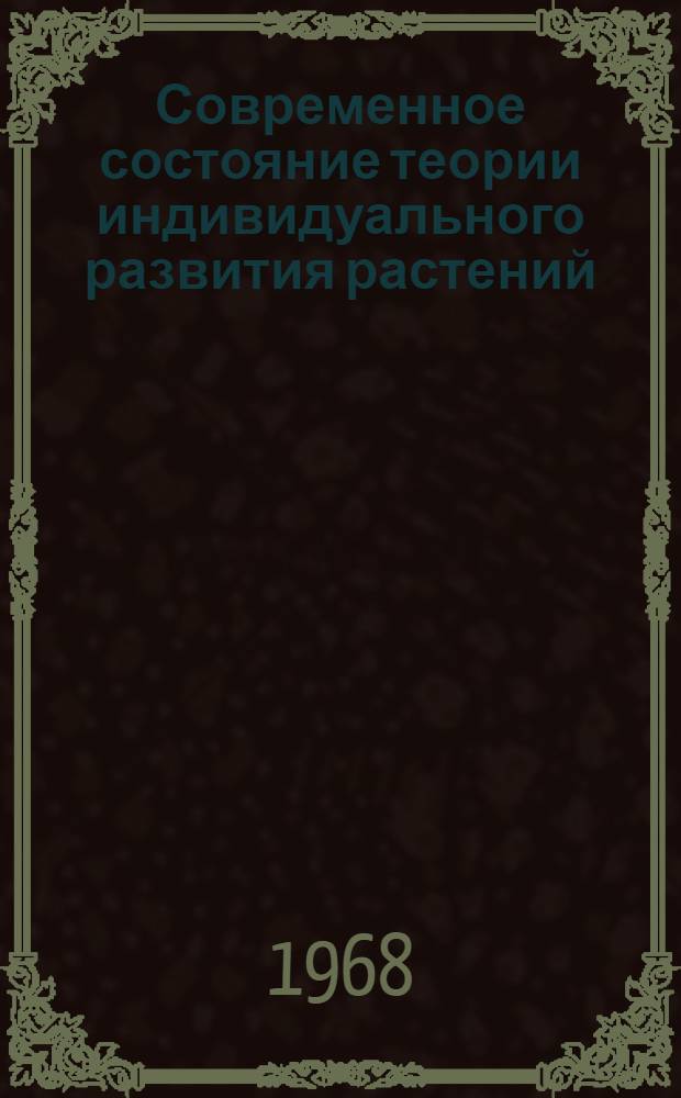 Современное состояние теории индивидуального развития растений : Пособие для студентов агр. фак. с.-х. вузов