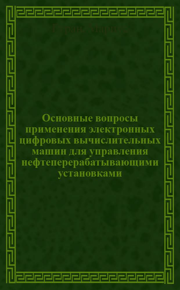 Основные вопросы применения электронных цифровых вычислительных машин для управления нефтеперерабатывающими установками : Автореферат дис. на соискание учен. степени кандидата техн. наук