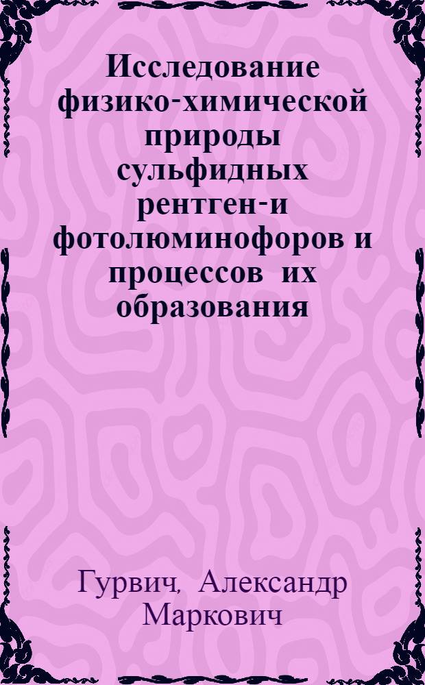 Исследование физико-химической природы сульфидных рентгено- и фотолюминофоров и процессов их образования : Автореферат дис. на соискание учен. степени д-ра физ.-мат. наук : (040)