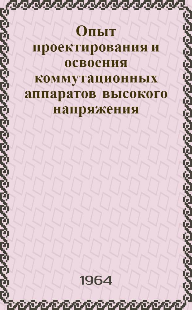 Опыт проектирования и освоения коммутационных аппаратов высокого напряжения : Доклад-обобщение выполн. и опубл. работ на соискание учен. степени кандидата техн. наук