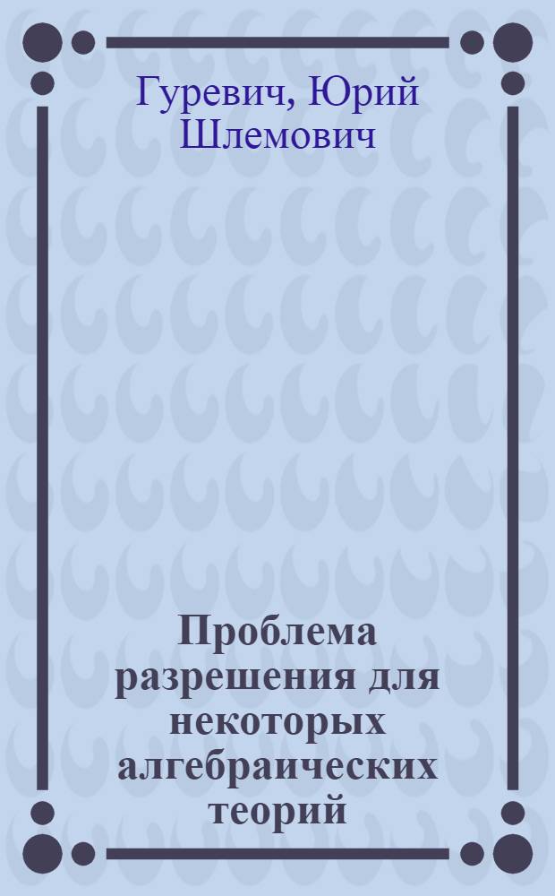 Проблема разрешения для некоторых алгебраических теорий : Автореферат дис. на соискание учен. степени д-ра физ.-мат. наук : (004)