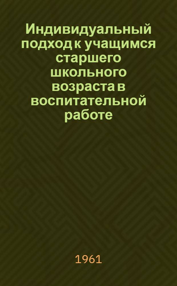 Индивидуальный подход к учащимся старшего школьного возраста в воспитательной работе : Автореферат дис. на соискание учен. степени кандидата пед. наук