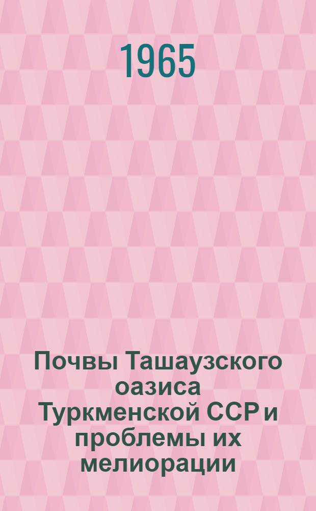 Почвы Ташаузского оазиса Туркменской ССР и проблемы их мелиорации : Автореферат дис. на соискание учен. степени кандидата геогр. наук